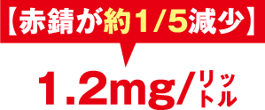 【赤錆が約1/5減少】１.2mg/㍑