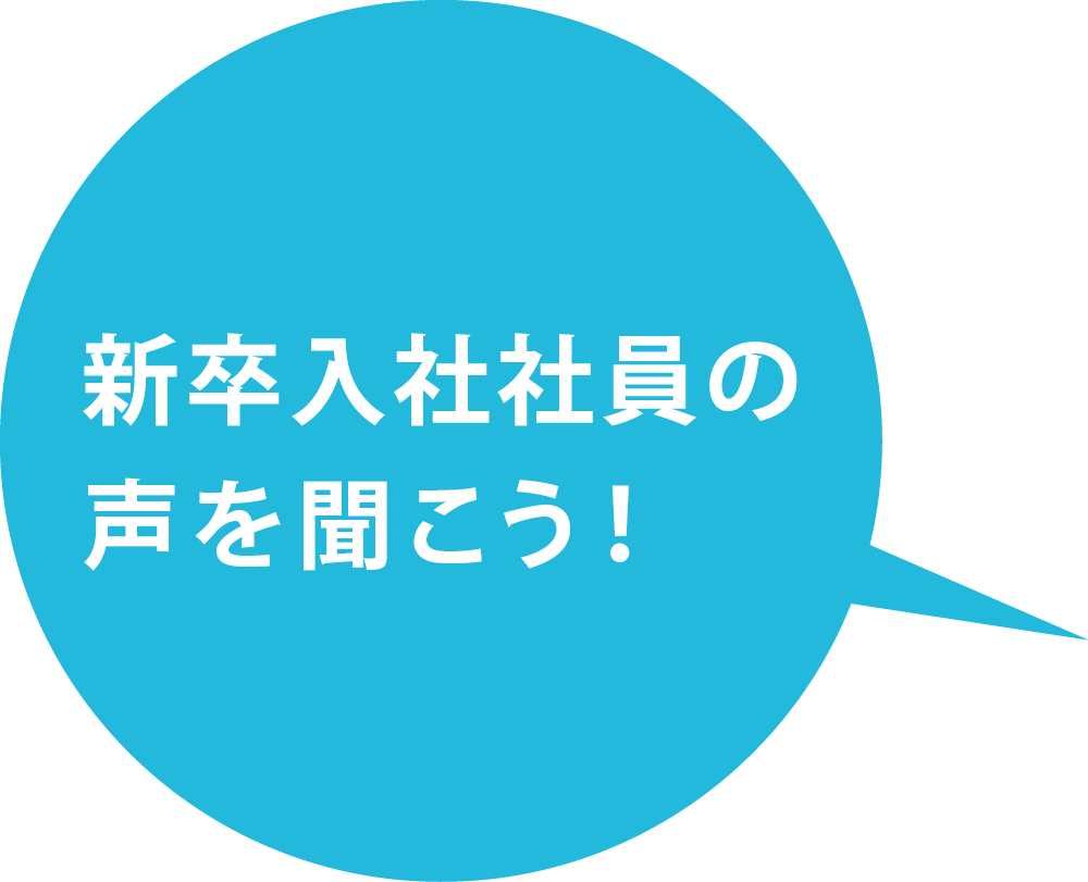 新卒入社社員の声を聴聞こう！